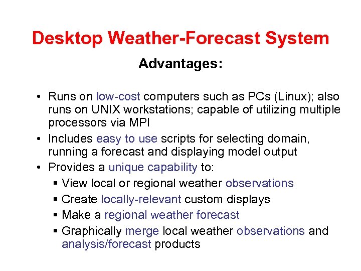 Desktop Weather-Forecast System Advantages: • Runs on low-cost computers such as PCs (Linux); also
