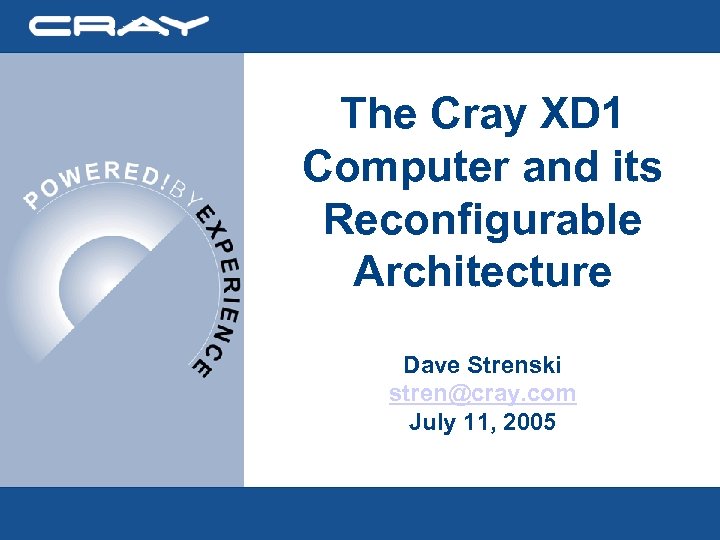 The Cray XD 1 Computer and its Reconfigurable Architecture Dave Strenski stren@cray. com July