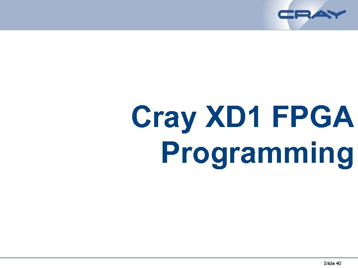  Cray XD 1 FPGA Programming Slide 40 