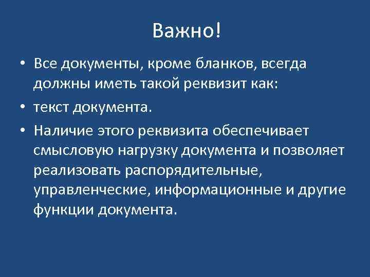 Важно! • Все документы, кроме бланков, всегда должны иметь такой реквизит как: • текст
