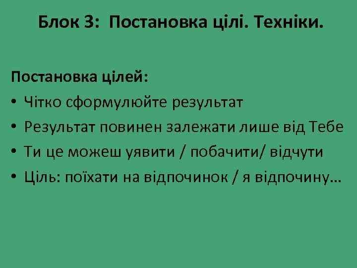 Блок 3: Постановка цілі. Техніки. Постановка цілей: • Чітко сформулюйте результат • Результат повинен