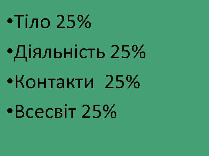  • Тіло 25% • Діяльність 25% • Контакти 25% • Всесвіт 25% 