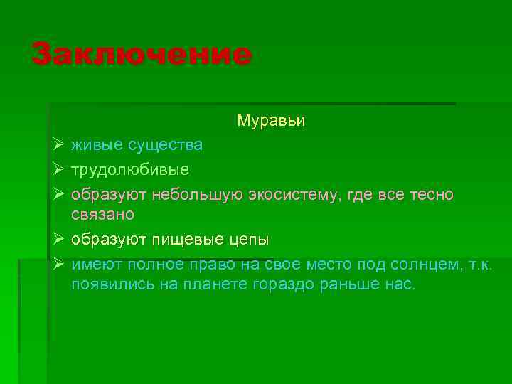 Заключение Муравьи Ø живые существа Ø трудолюбивые Ø образуют небольшую экосистему, где все тесно