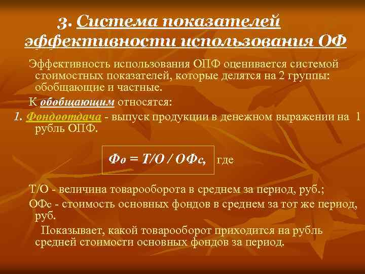 3. Система показателей эффективности использования ОФ Эффективность использования ОПФ оценивается системой стоимостных показателей, которые