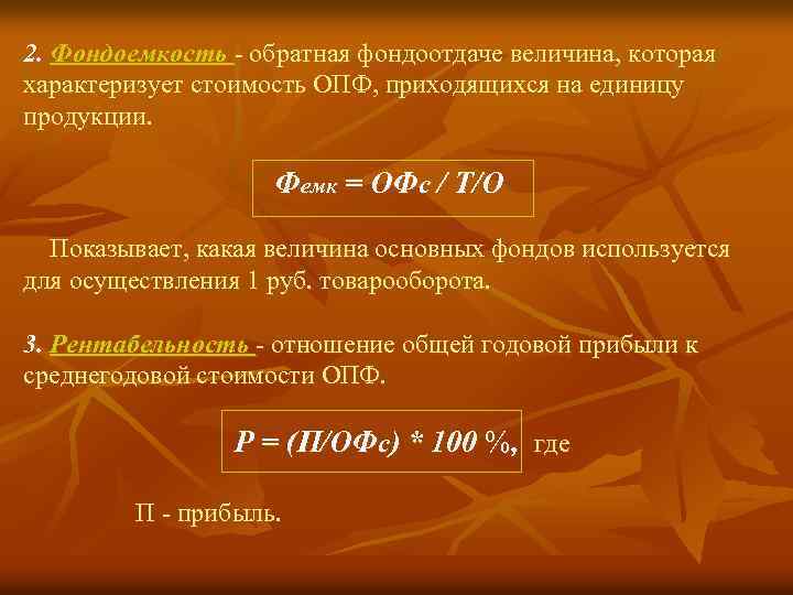 2. Фондоемкость - обратная фондоотдаче величина, которая характеризует стоимость ОПФ, приходящихся на единицу продукции.