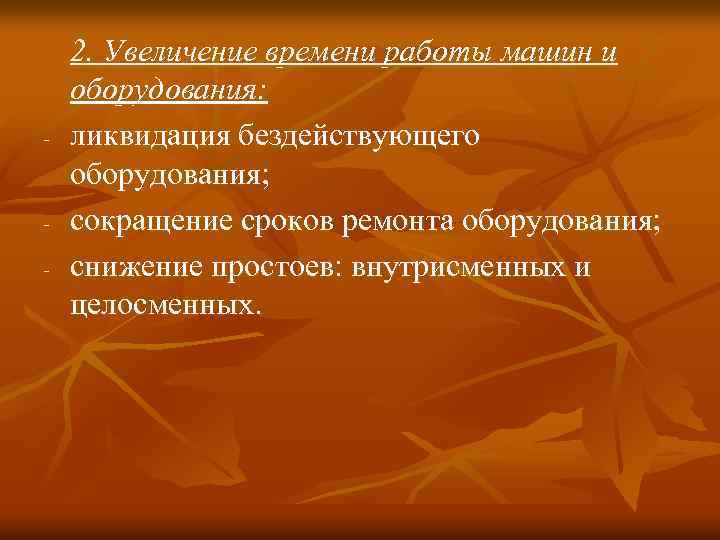 - - 2. Увеличение времени работы машин и оборудования: ликвидация бездействующего оборудования; сокращение сроков