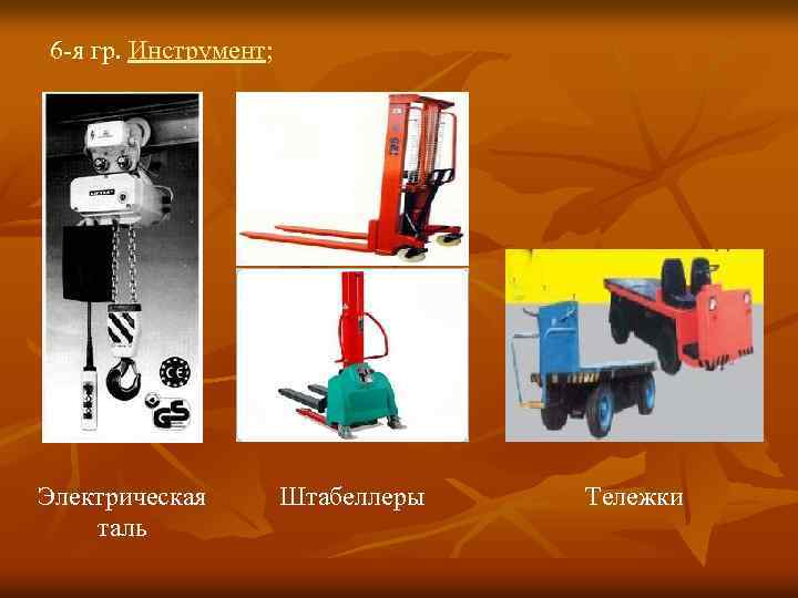 6 -я гр. Инструмент; Электрическая таль Штабеллеры Тележки 