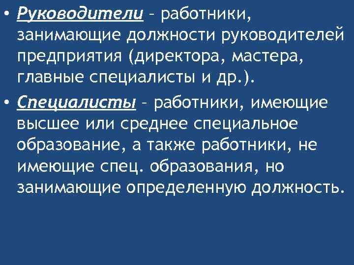  • Руководители – работники, занимающие должности руководителей предприятия (директора, мастера, главные специалисты и