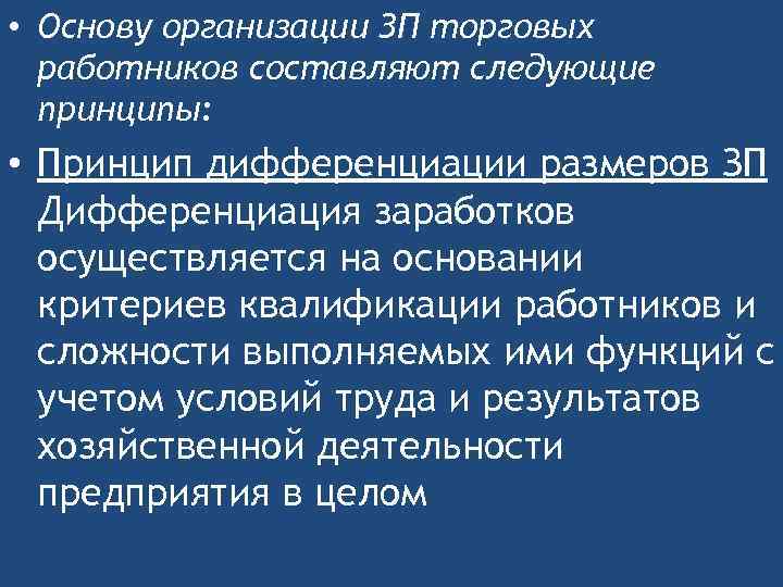  • Основу организации ЗП торговых работников составляют следующие принципы: • Принцип дифференциации размеров