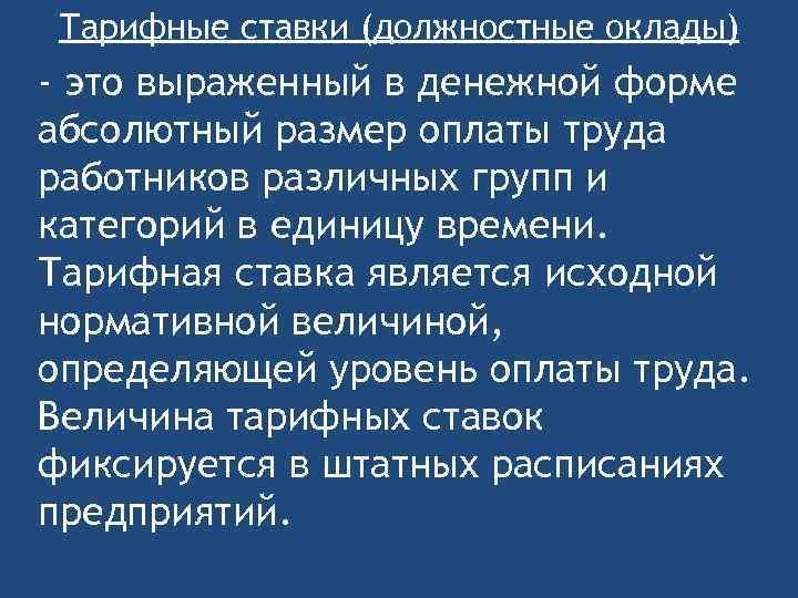 Тарифные ставки (должностные оклады) - это выраженный в денежной форме абсолютный размер оплаты труда