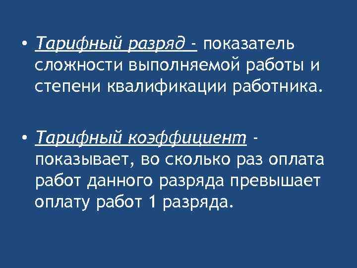  • Тарифный разряд - показатель сложности выполняемой работы и степени квалификации работника. •