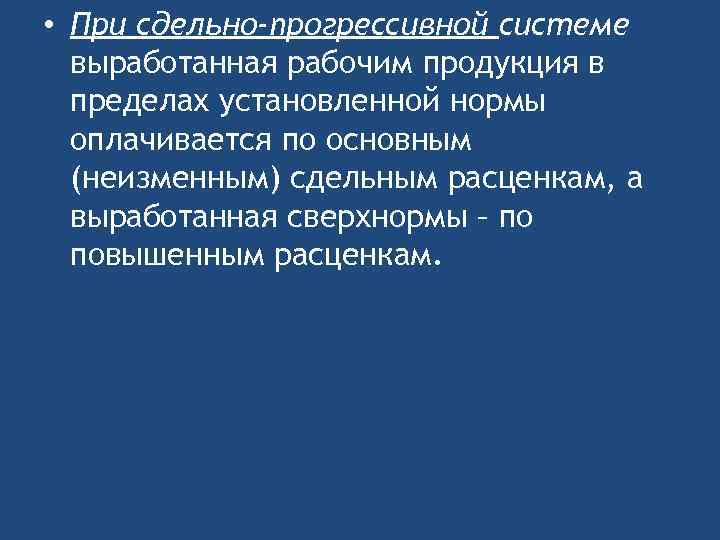  • При сдельно-прогрессивной системе выработанная рабочим продукция в пределах установленной нормы оплачивается по