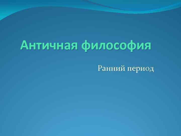 Античная философия Ранний период 