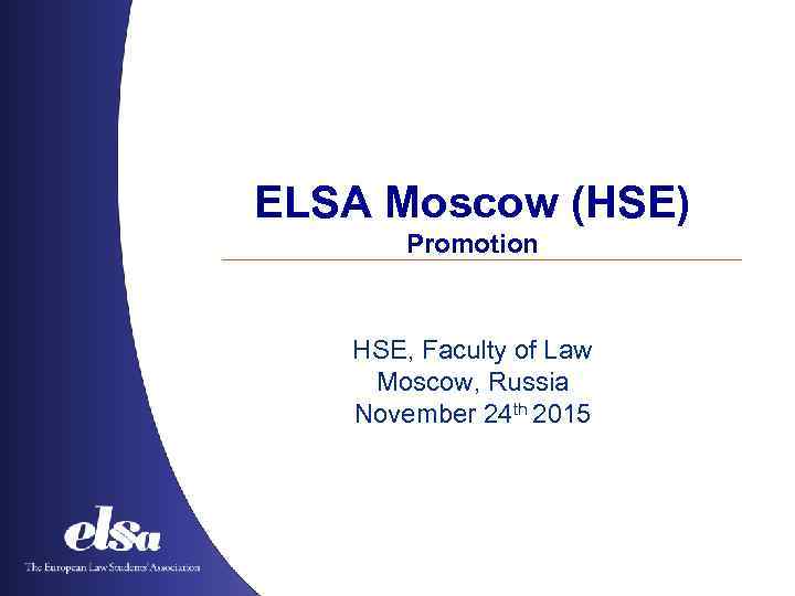 ELSA Moscow (HSE) Promotion HSE, Faculty of Law Moscow, Russia November 24 th 2015