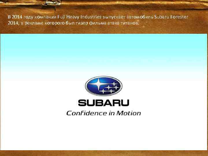 В 2014 году компания Fuji Heavy Industries выпускает автомобиль Subaru Forester 2014, в рекламе