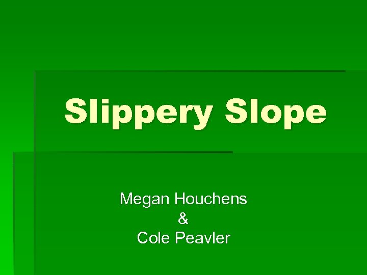 Slippery Slope Megan Houchens & Cole Peavler 