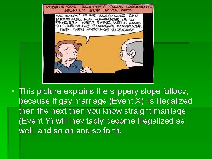 § This picture explains the slippery slope fallacy, because if gay marriage (Event X)