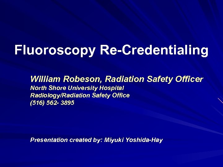 Fluoroscopy Re-Credentialing William Robeson, Radiation Safety Officer North Shore University Hospital Radiology/Radiation Safety Office