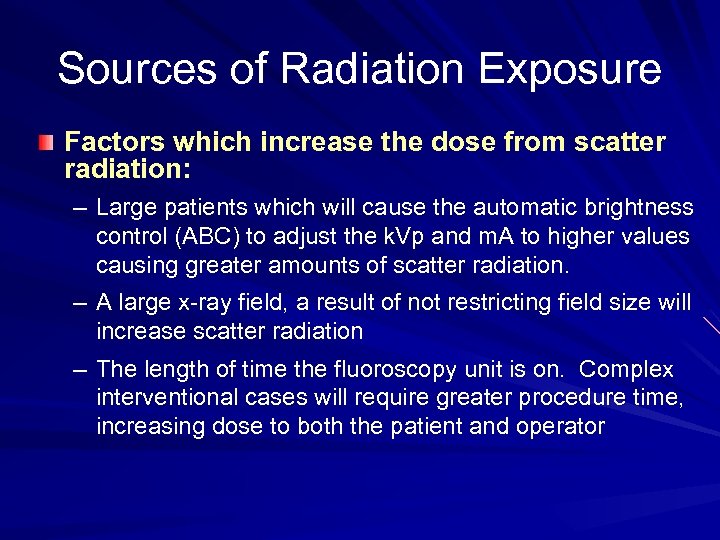 Sources of Radiation Exposure Factors which increase the dose from scatter radiation: – Large