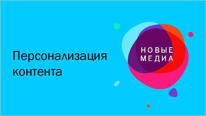 Персонализация контента НОВЫЕ МЕДИА 