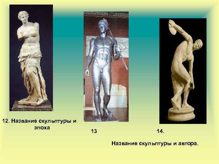 12. Название скульптуры и эпоха 13 14. Название скульптуры и автора. 