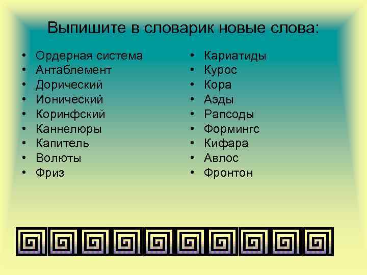Выпишите в словарик новые слова: • • • Ордерная система Антаблемент Дорический Ионический Коринфский