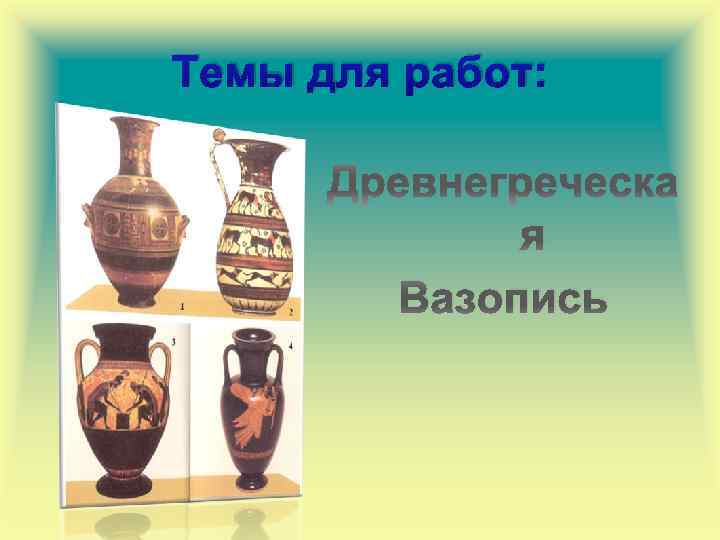 Темы для работ: Древнегреческа я Вазопись 