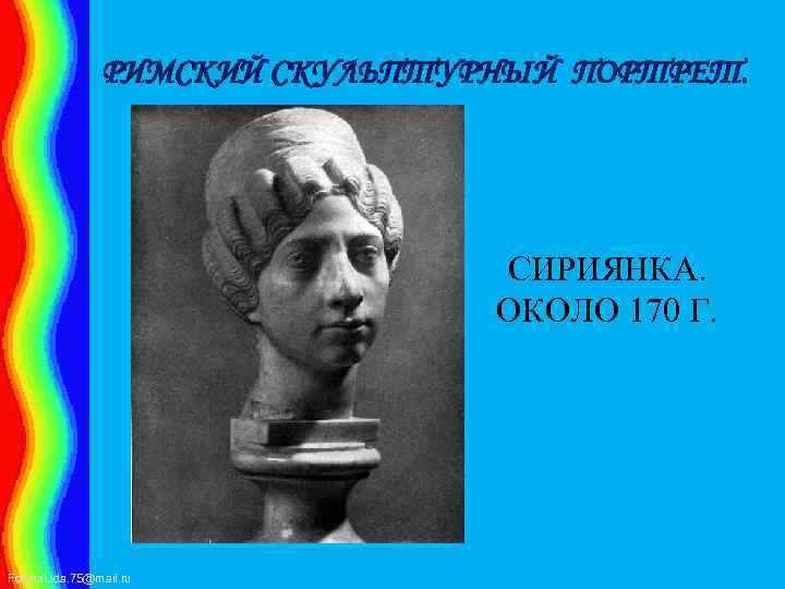 РИМСКИЙ СКУЛЬПТУРНЫЙ ПОРТРЕТ. СИРИЯНКА. ОКОЛО 170 Г. Fokina. Lida. 75@mail. ru 