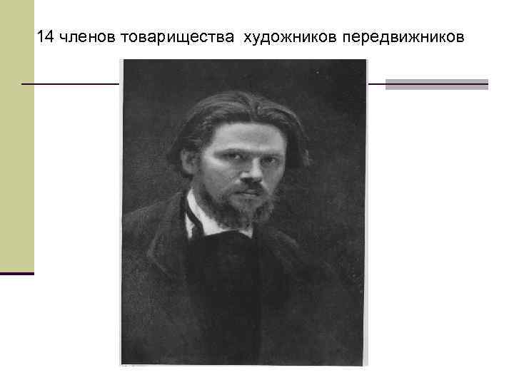 14 членов товарищества художников передвижников 