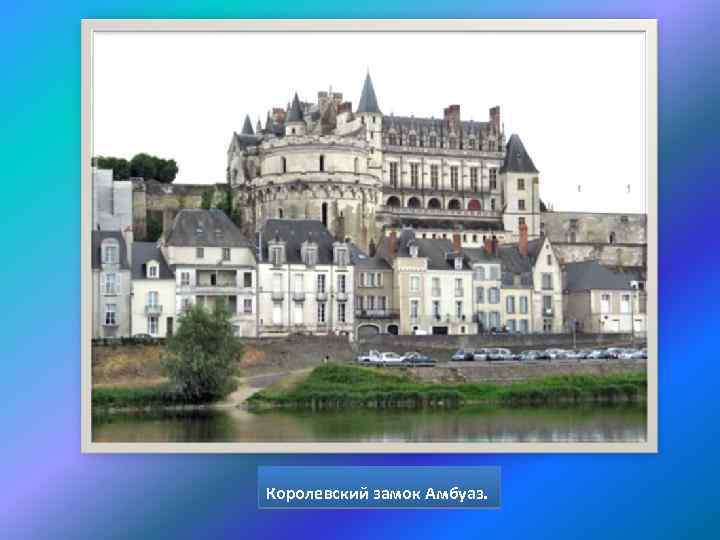 Королевский замок Амбуаз. 