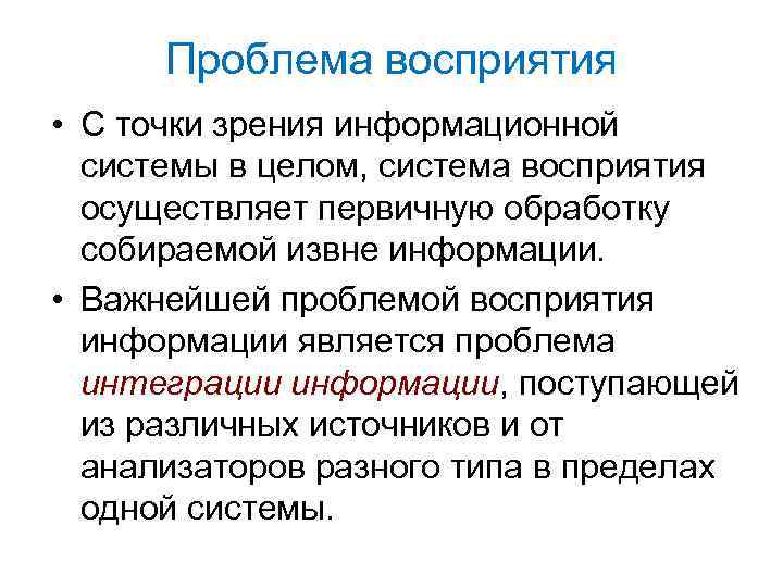 Проблема восприятия • С точки зрения информационной системы в целом, система восприятия осуществляет первичную