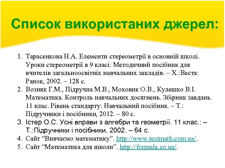 Список використаних джерел: 1. Тарасенкова Н. А. Елементи стереометрії в основній школі. Уроки стереометрії