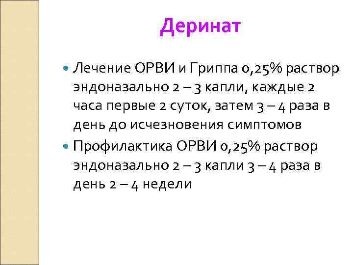 Деринат Лечение ОРВИ и Гриппа 0, 25% раствор эндоназально 2 – 3 капли, каждые
