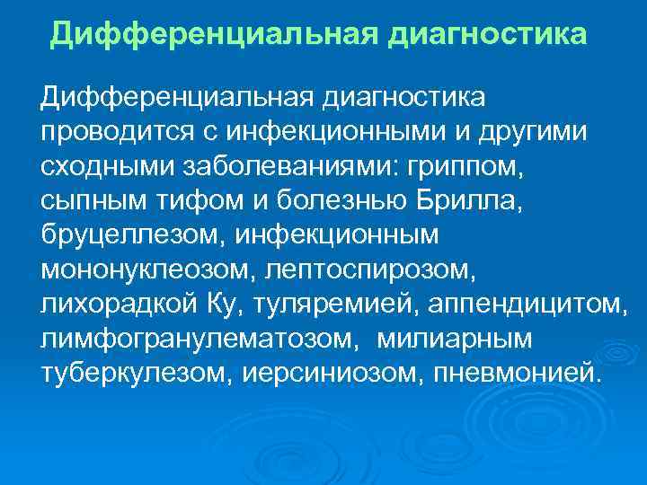 Дифференциальная диагностика проводится с инфекционными и другими сходными заболеваниями: гриппом, сыпным тифом и болезнью