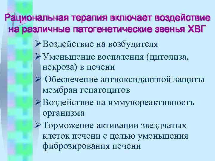 Рациональная терапия включает воздействие на различные патогенетические звенья ХВГ Ø Воздействие на возбудителя Ø