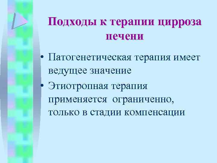 Подходы к терапии цирроза печени • Патогенетическая терапия имеет ведущее значение • Этиотропная терапия