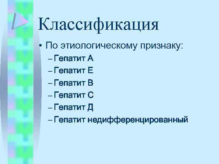 Классификация • По этиологическому признаку: – Гепатит А – Гепатит Е – Гепатит В