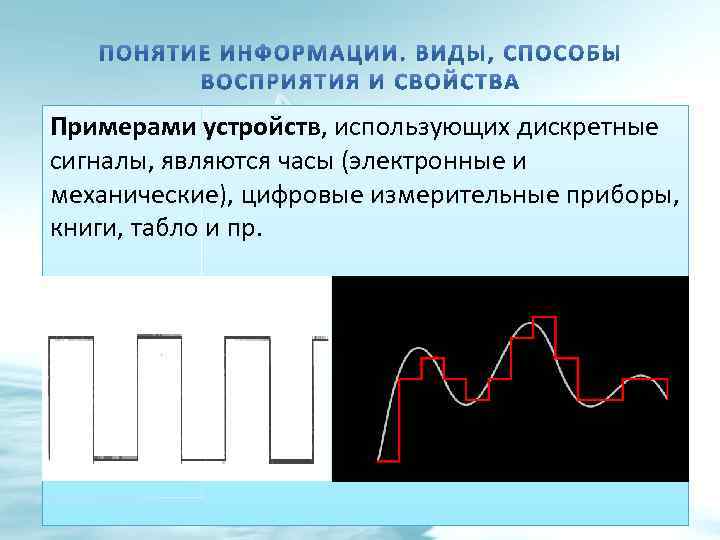 Примерами устройств, использующих дискретные сигналы, являются часы (электронные и механические), цифровые измерительные приборы, книги,