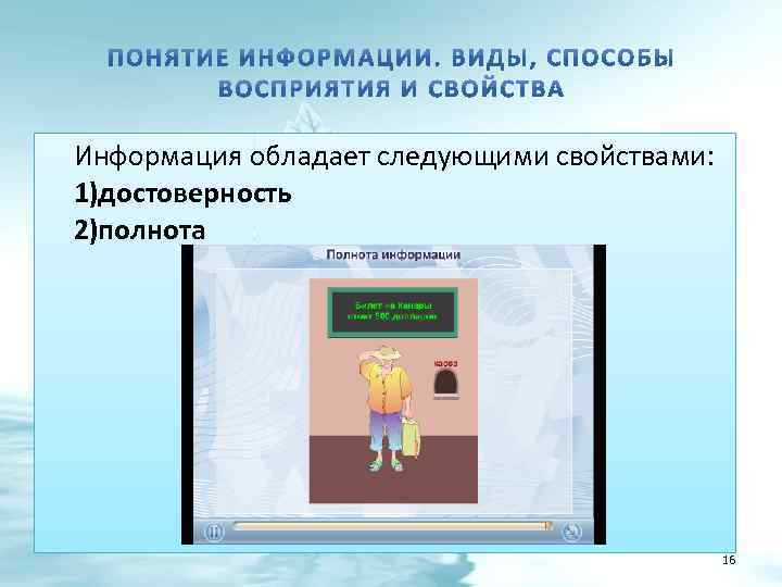 Информация обладает следующими свойствами: 1)достоверность 2)полнота 16 