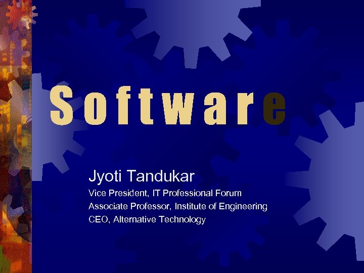 Software Jyoti Tandukar Vice President, IT Professional Forum Associate Professor, Institute of Engineering CEO,