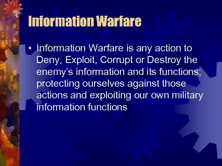 Information Warfare • Information Warfare is any action to Deny, Exploit, Corrupt or Destroy