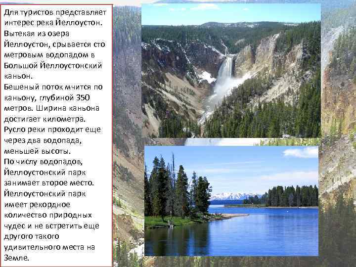 Для туристов представляет интерес река Йеллоустон. Вытекая из озера Йеллоустон, срывается сто метровым водопадом