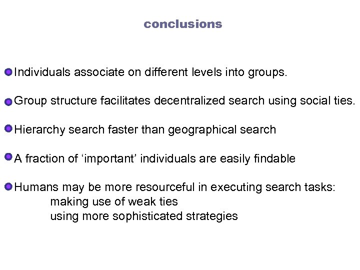 conclusions Individuals associate on different levels into groups. Group structure facilitates decentralized search using