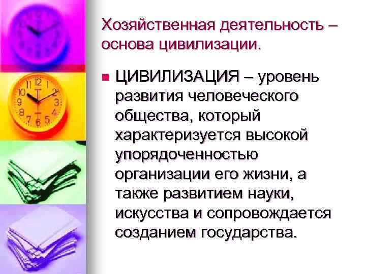Хозяйственная деятельность – основа цивилизации. n ЦИВИЛИЗАЦИЯ – уровень развития человеческого общества, который характеризуется