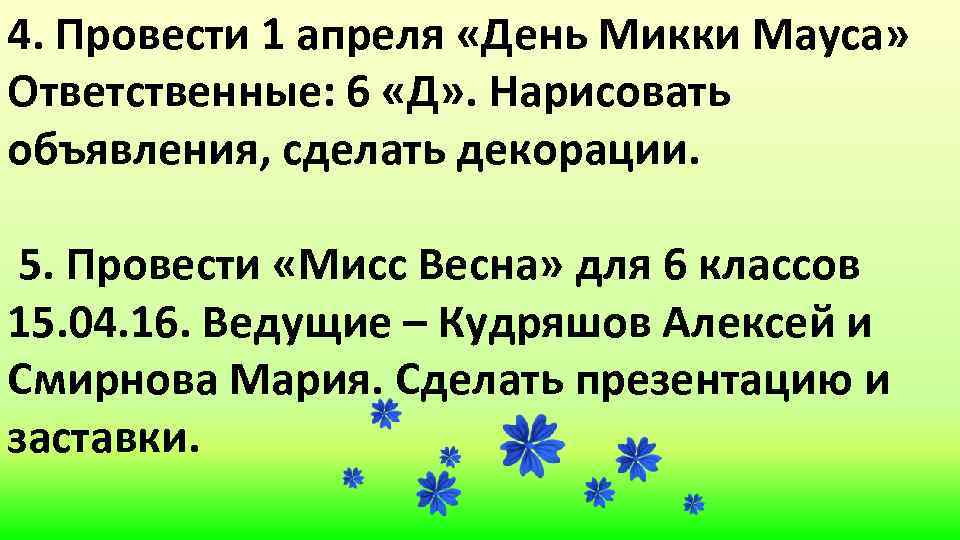 4. Провести 1 апреля «День Микки Мауса» Ответственные: 6 «Д» . Нарисовать объявления, сделать