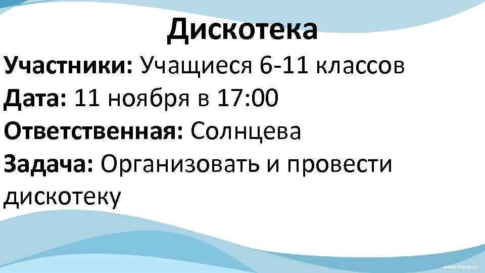 Дискотека Участники: Учащиеся 6 -11 классов Дата: 11 ноября в 17: 00 Ответственная: Солнцева