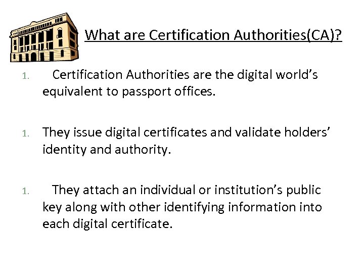What are Certification Authorities(CA)? 1. Certification Authorities are the digital world’s equivalent to passport