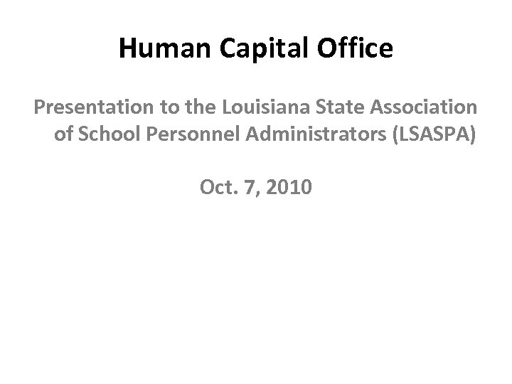 Human Capital Office Presentation to the Louisiana State Association of School Personnel Administrators (LSASPA)