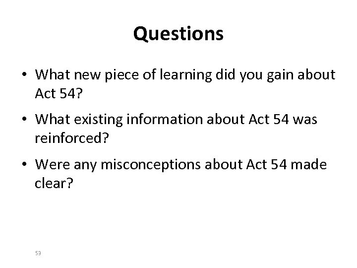 Questions • What new piece of learning did you gain about Act 54? •