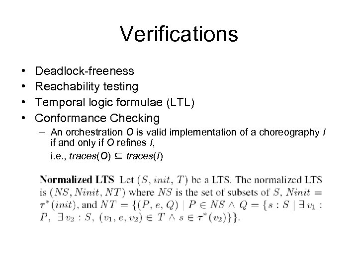 Verifications • • Deadlock-freeness Reachability testing Temporal logic formulae (LTL) Conformance Checking – An